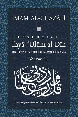 ESSENTIAL IHYA' 'ULUM AL-DIN - Volume 3: The Revival of the Religious Sciences by Abu Hamid Al-Ghazali