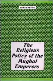The religious policy of the Mughal emperors by Sri Ram Sharma