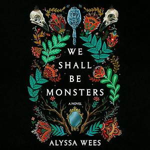 We Shall Be Monsters  by Alyssa Wees