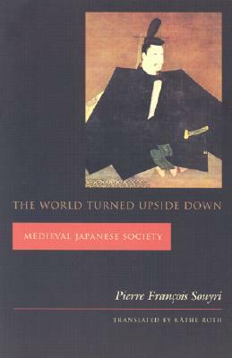 The World Turned Upside Down: Medieval Japanese Society by Pierre-François Souyri