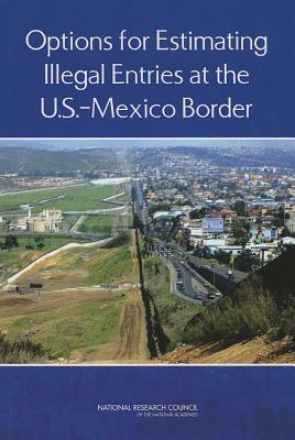 Options for Estimating Illegal Entries at the U.S.-Mexico Border by Committee on National Statistics, National Research Council, Division of Behavioral and Social Scienc