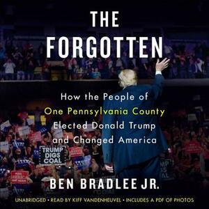 The Forgotten: How the People of One Pennsylvania County Elected Donald Trump and Changed America by Ben Bradlee Jr.