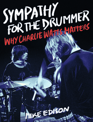 Sympathy for the Drummer: Why Charlie Watts Matters by Mike Edison