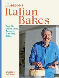 Giuseppe's Italian Bakes: 60 Inspired Recipes Like Papa Used to Make by Giuseppe Dell'Anno