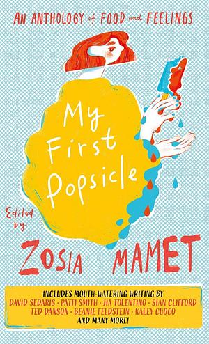 My First Popsicle: An Anthology of Food and Feelings by Zosia Mamet