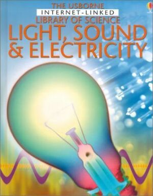 The Usborne Internet-Linked Library of Science: Light, Sound & Electricity by Kirsteen Rogers