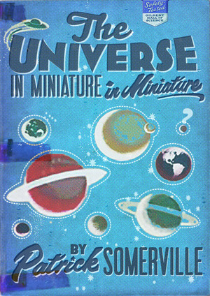 The Universe in Miniature in Miniature by Patrick Somerville