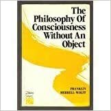 Philosophy of Consciousness Without An Object: Reflections on the Nature of Transcendental Consciousness by Franklin Merrell-Wolff