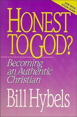 Honest to God?: Becoming an Authentic Christian by Bill Hybels