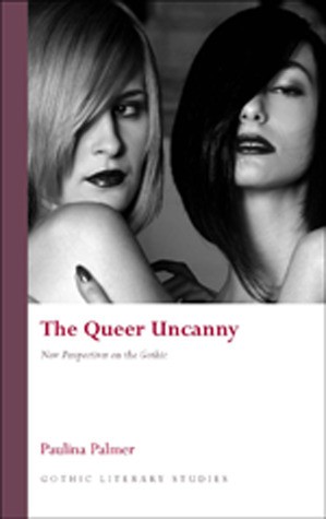 The Queer Uncanny: New Perspectives on the Gothic by Paulina Palmer