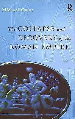 The Collapse and Recovery of the Roman Empire by Michael Grant, Michael Grant