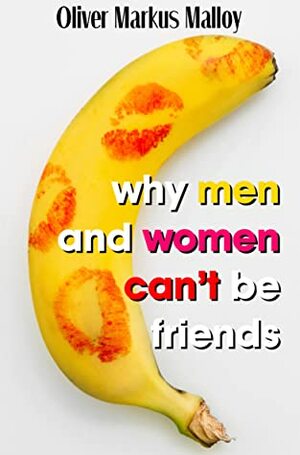 Why Men And Women Can't Be Friends by Oliver Markus Malloy