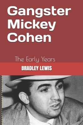 Gangster Mickey Cohen: The Early Years by Bradley Lewis