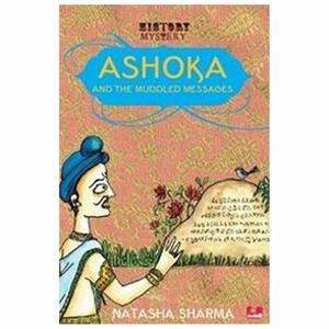 Ashoka and the Muddled Messages by Tanvi Bhat, Natasha Sharma