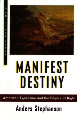 Manifest Destiny: American Expansion and the Empire of Right by Anders Stephanson