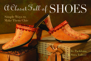 A Closet Full of Shoes: Simple Ways to Make Them Chic by Sara Toliver, Jo Packham