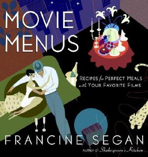 Movie Menus: Recipes for Perfect Meals with Your Favorite Films: A Cookbook by Francine Segan