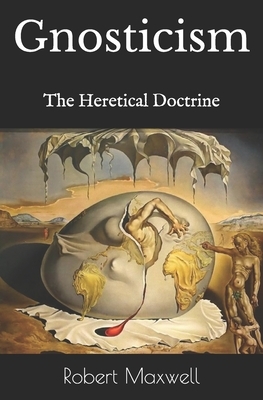 Gnosticism: The Heretical Doctrine by Robert Maxwell