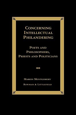 Concerning Intellectual Philandering: Poets and Philosophers, Priests and Politicians, KDenn by Marion Montgomery