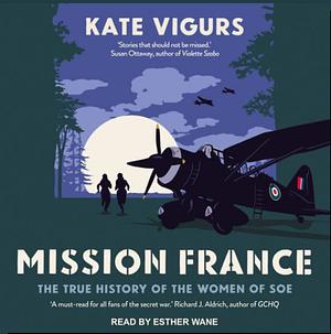 Mission France: The True History of the Women of SOE by Kate Vigurs