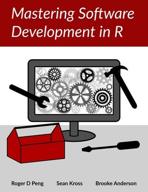 Mastering Software Development in R by Brooke Anderson, Roger D. Peng, Sean Kross