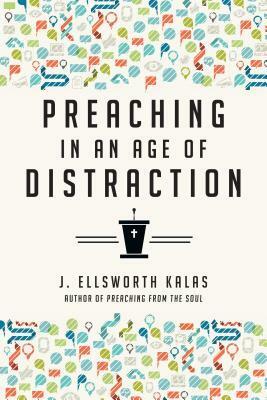 Preaching in an Age of Distraction by J. Ellsworth Kalas