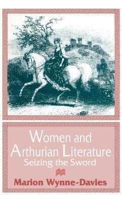 Women and Arthurian Literature: Seizing the Sword by Marion Wynne-Davies