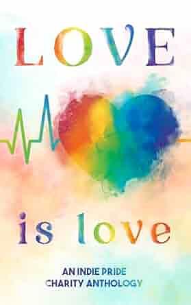Love is Love: An Indie Pride LGBTQ Anthology by Jem Wendel, Laura Greenwood, Colette Davison, Rebecca Cohen, Ariana Jade, K.C. Carmine, E.L. Ough, Elamy Pride, JoJo Stone, Carol Kerry-Green