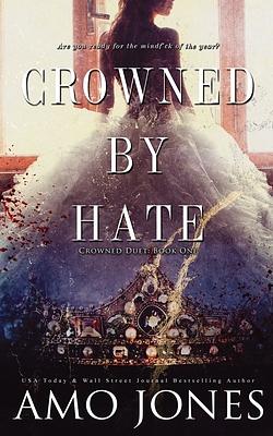 Crowned by Hate by Amo Jones