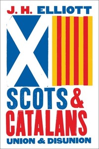 Scots and Catalans: Union and Disunion by J.H. Elliott