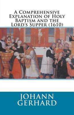 A Comprehensive Explanation of Holy Baptism and the Lord's Supper (1610) by 