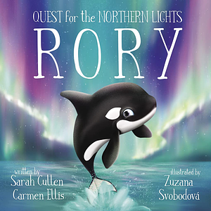 Rory: An Orca's Quest For The Northern Lights by Carmen Ellis, Sarah Cullen