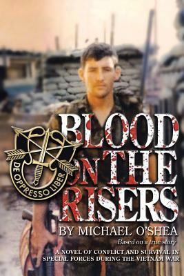 Blood on the Risers: A Novel of Conflict and Survival in Special Forces During the Vietnam War by Michael O'Shea