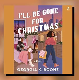 I'll Be Gone for Christmas: A Novel by Georgia K. Boone