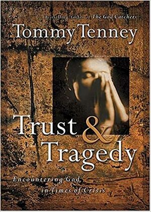 Trust & Tragedy: Encountering God in Times of Crisis by Tommy Tenney