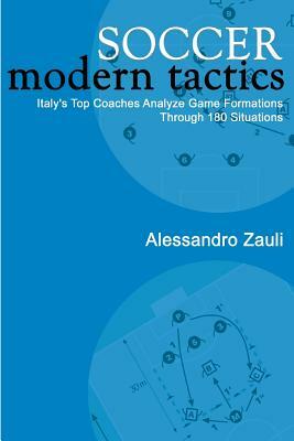 Soccer: Modern Tactics: Italy's Top Coaches Analyze Game Formations Through 180 Situations by Alessandro Zauli