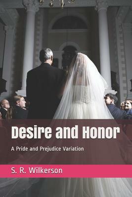 Desire and Honor: A Pride and Prejudice Variation by S. R. Wilkerson