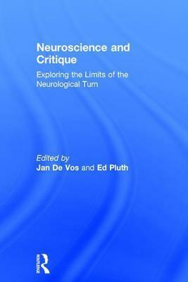 Neuroscience and Critique: Exploring the Limits of the Neurological Turn by Ed Pluth, Jan de Vos