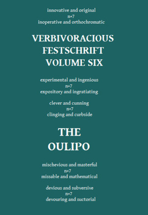 Verbivoracious Festschrift Volume Six: The Oulipo by John Peck, Andriana Minou, Philip Terry, Tom Jenks, Marc Lapprand, Warren Motte, Louis Bury, M.J. Nicholls, G.N. Forester, Stephen Frug, Jeanelle D’Alessandro, Chretine Broke-Prose, David Bellos, Jeff Bursey, Doug Nufer, Michael Leong, Pablo Ruiz