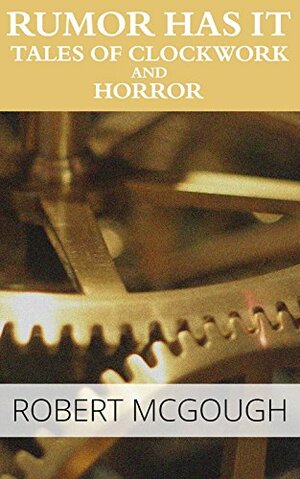 Rumor Has It: Tales of Clockwork and Horror by Robert McGough