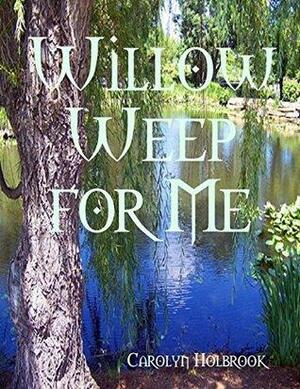 Willow Weep for Me by Carolyn Holbrook