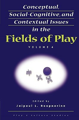 Conceptual, Social-Cognitive, and Contextual Issues in the Fields of Play by Jaipaul L. Roopnarine