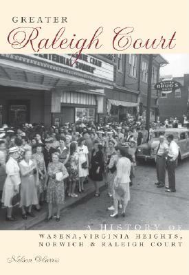 Greater Raleigh Court: A History of Wasena, Virginia Heights, Norwich and Raleigh Court by C. Nelson Harris