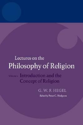 Hegel: Lectures on the Philosophy of Religion: Vol I: Introduction and the Concept of Religion by 