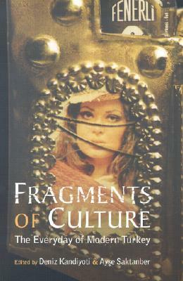 Fragments of Culture: The Everyday of Modern Turkey by Deniz Kandiyoti