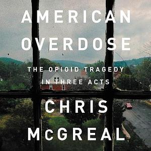 American Overdose: The Opioid Tragedy in Three Acts: Library Edition by Chris McGreal, Chris McGreal