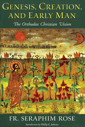 Genesis, Creation, and Early Man: The Orthodox Christian Vision by Seraphim Rose, Damascene Christensen
