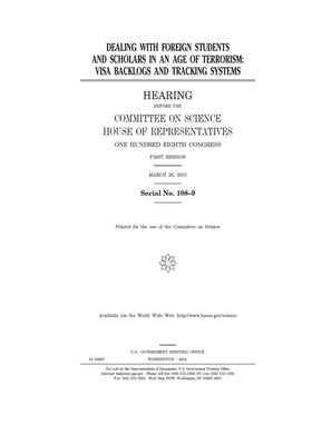 Dealing with foreign students and scholars in an age of terrorism: visa backlogs and tracking systems by Committee on Science (house), United States House of Representatives, United States Congress