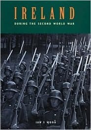 Ireland During the Second World War by Ian S. Wood
