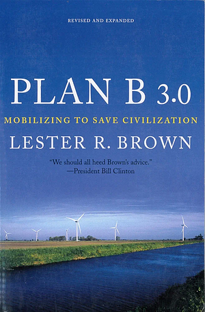 Plan B 3.0: Mobilizing to Save Civilization by Lester R. Brown